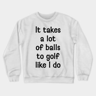 It takes a lot of balls Crewneck Sweatshirt